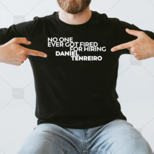 No One Ever Got Fired For Hiring Daniel Tenreiro T-Shirt