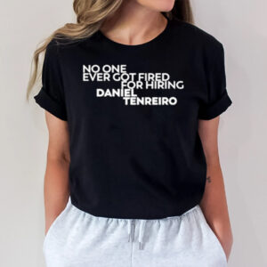 No One Ever Got Fired For Hiring Daniel Tenreiro T-Shirt1