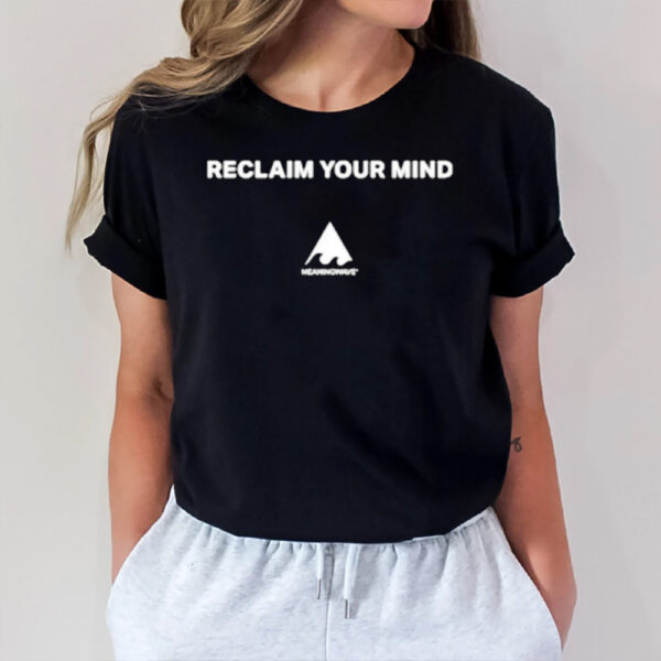 Reclaim Your Mind Meaningwave T-Shirt1