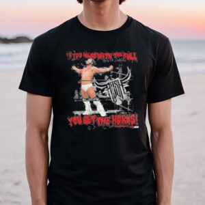 Rush Wrestler If You Mess With The Bull You Get The Horns T-Shirt1