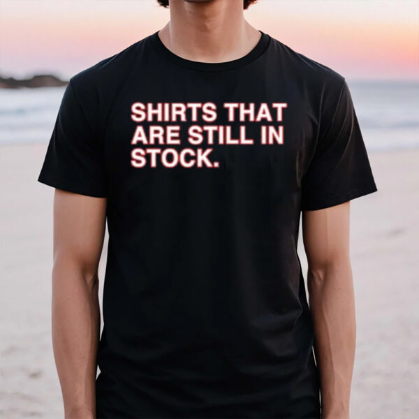 Shirts That Are Still In Stock T-Shirt1