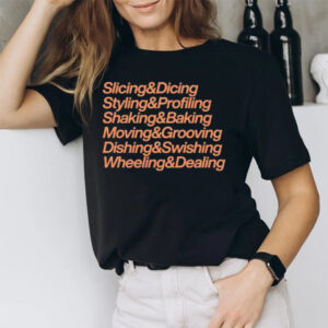 Slicing & Dicing Styling & Profiling Shaking & Baking Moving & Grooving Dishing & Swishing Wheeling & Dealing T-Shirt