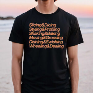 Slicing & Dicing Styling & Profiling Shaking & Baking Moving & Grooving Dishing & Swishing Wheeling & Dealing T-Shirt1