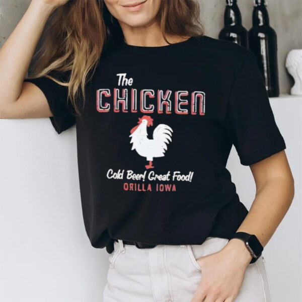 The Chicken Cold Beer Great Food Orilla Iowa T-Shirt