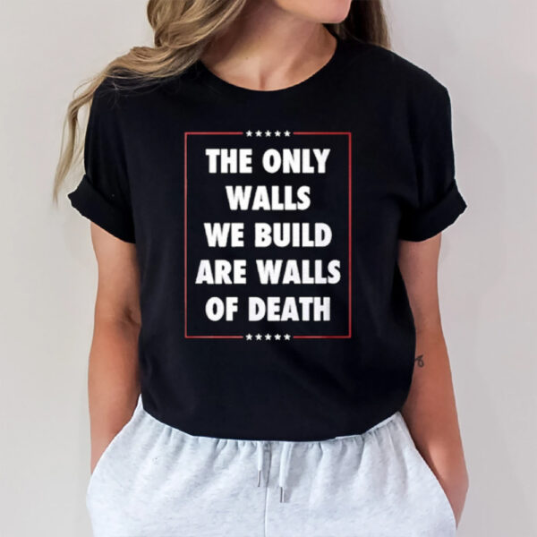 The Only Walls We Build Are Walls Of Death 2024 Donald Trump Assassinated T-Shirt