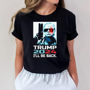 Trump 2024 I’ll Be Back Elect Donald You Missed Me I Can’t Die T-Shirt