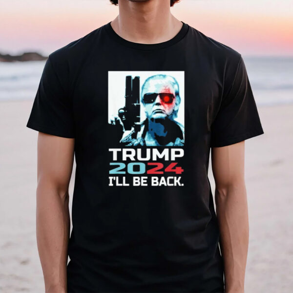 Trump 2024 I’ll Be Back Elect Donald You Missed Me I Can’t Die T-Shirt1