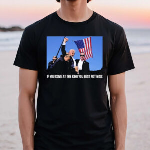 Trump If You Come At The King You Best Not Miss T-Shirt1