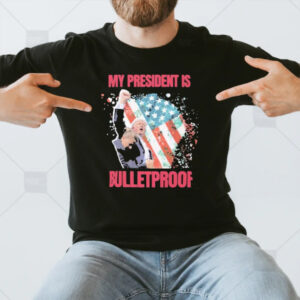 Trump Trump Shot Butler Pa Rally My President Is Bulletproof Trump T-Shirt