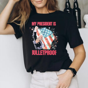 Trump Trump Shot Butler Pa Rally My President Is Bulletproof Trump T-Shirt1