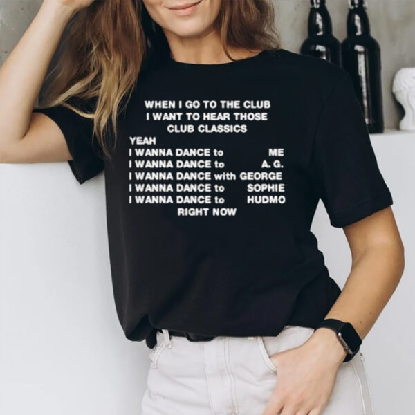 When I Go To The Club I Want To Hear Those Club Classics T-Shirt1